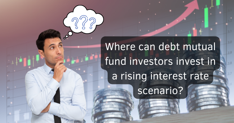 Where can Debt Fund Investors Invest in a Rising Interest Rate scenario?