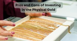 Pros and Cons of Investing in Physical Gold