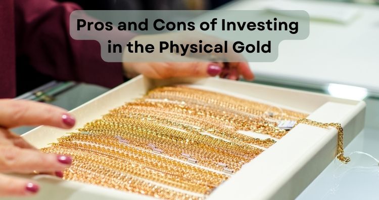 What are the Pros and cons of investing in physical gold?